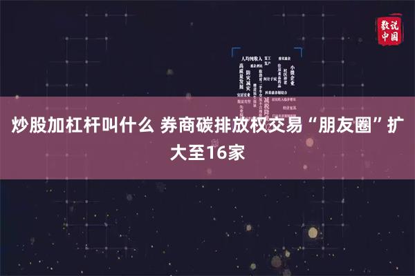 炒股加杠杆叫什么 券商碳排放权交易“朋友圈”扩大至16家